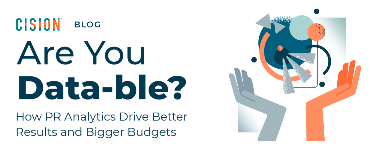 Are You Data-ble? How PR Analytics Drive Better Results and Bigger Budgets 