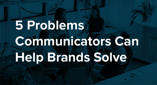 5 Problems communicators Help Brands Solve