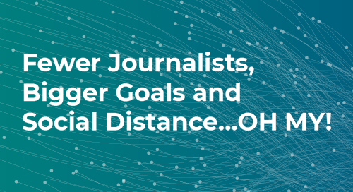 Fewer Journalists, Bigger Goals and Social Distance…OH MY!